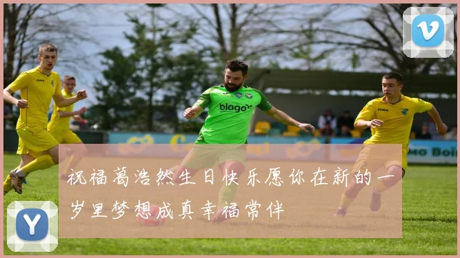 祝福葛浩然生日快乐愿你在新的一岁里梦想成真幸福常伴